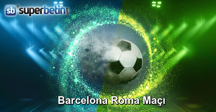 Barcelona Roma Maçı Bahis Oranları 1 Ağustos 2018 Bet